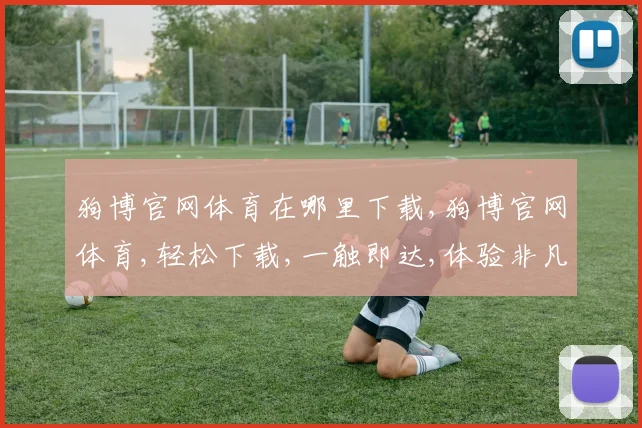 狗博官网体育在哪里下载,狗博官网体育,轻松下载,一触即达,体验非凡